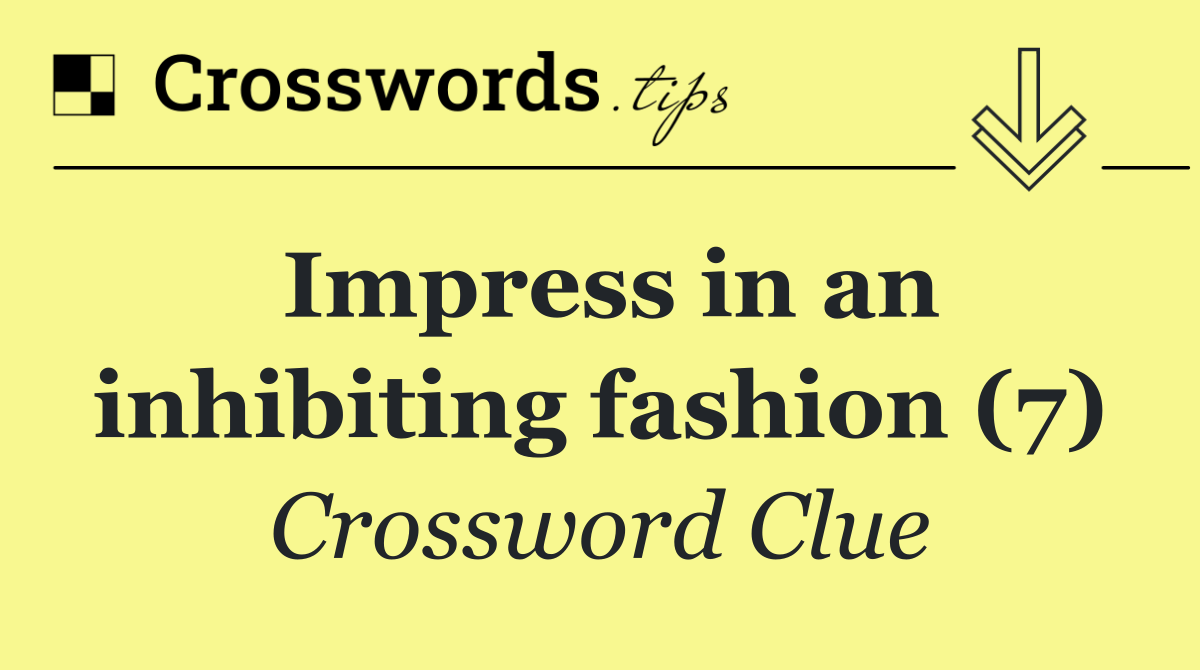 Impress in an inhibiting fashion (7)