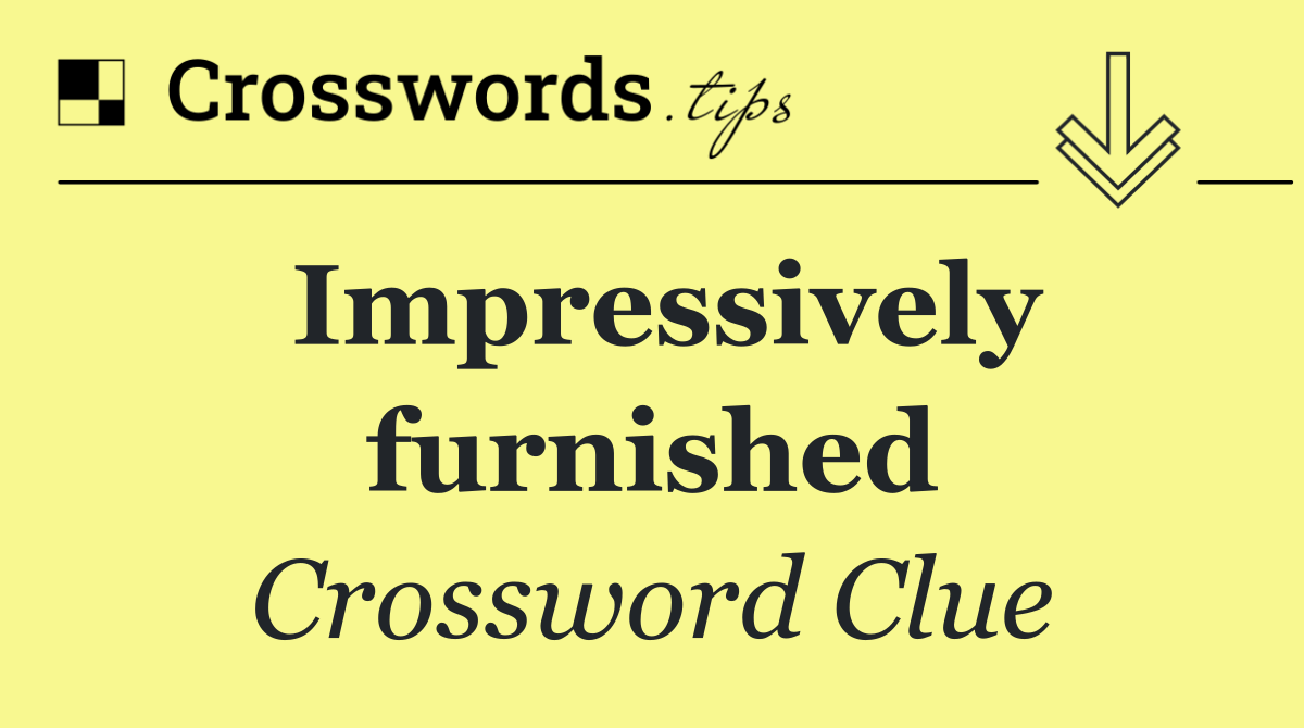 Impressively furnished