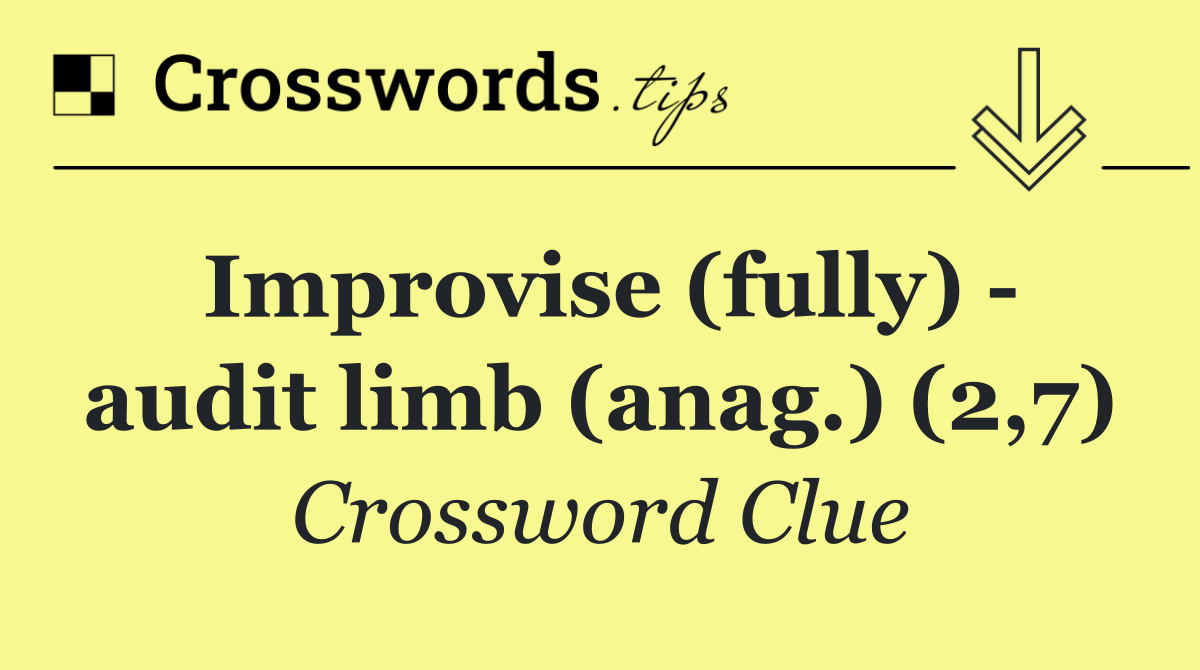 Improvise (fully)   audit limb (anag.) (2,7)