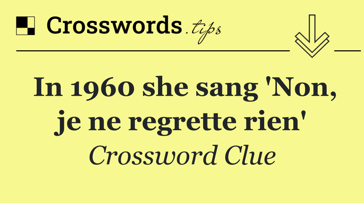 In 1960 she sang 'Non, je ne regrette rien'