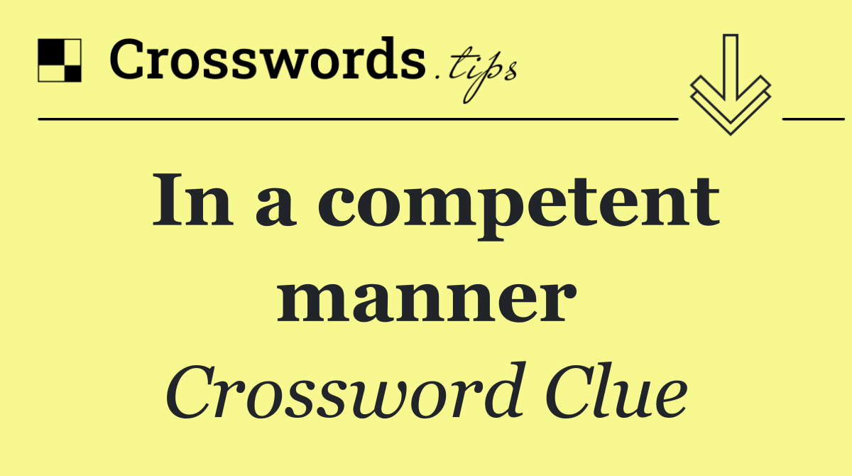 In a competent manner