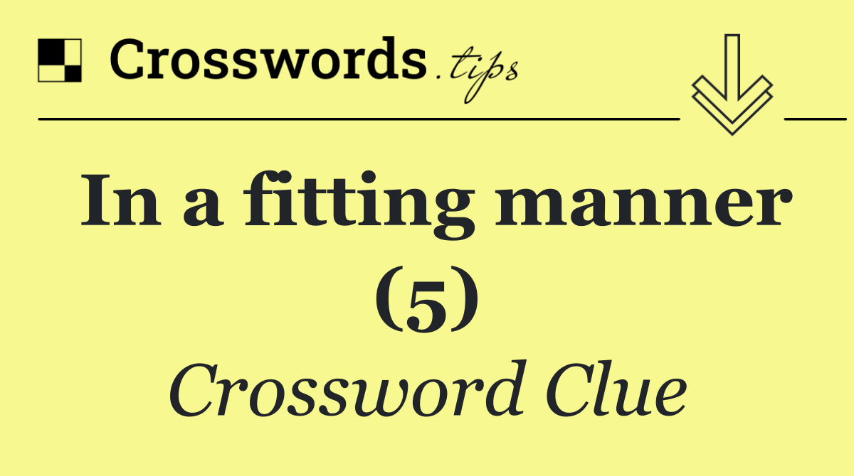 In a fitting manner (5)