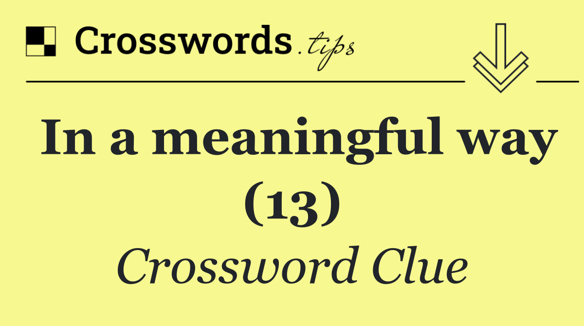 In a meaningful way (13)