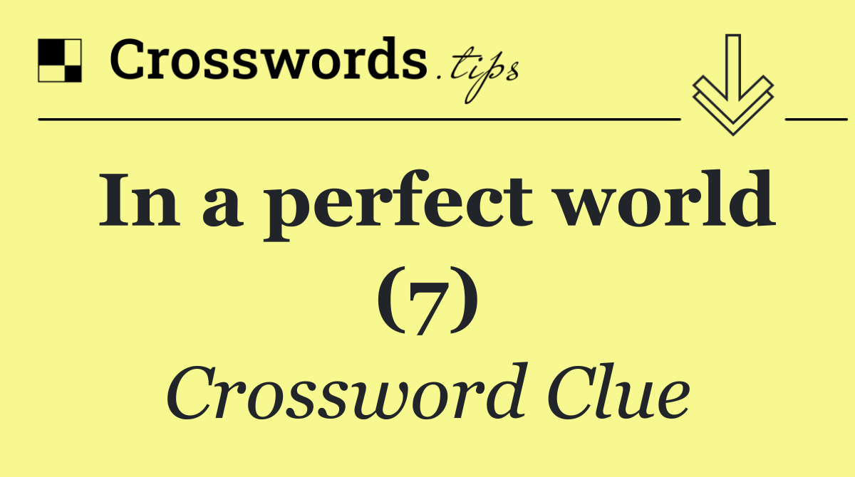 In a perfect world (7)