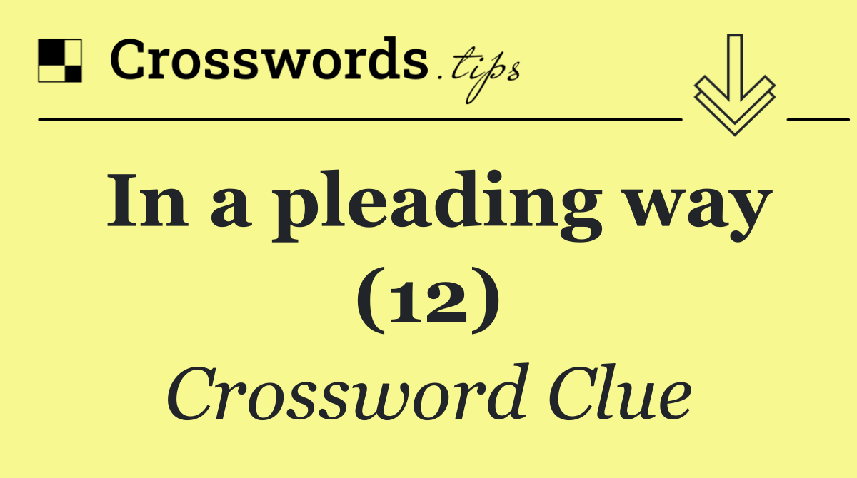 In a pleading way (12)