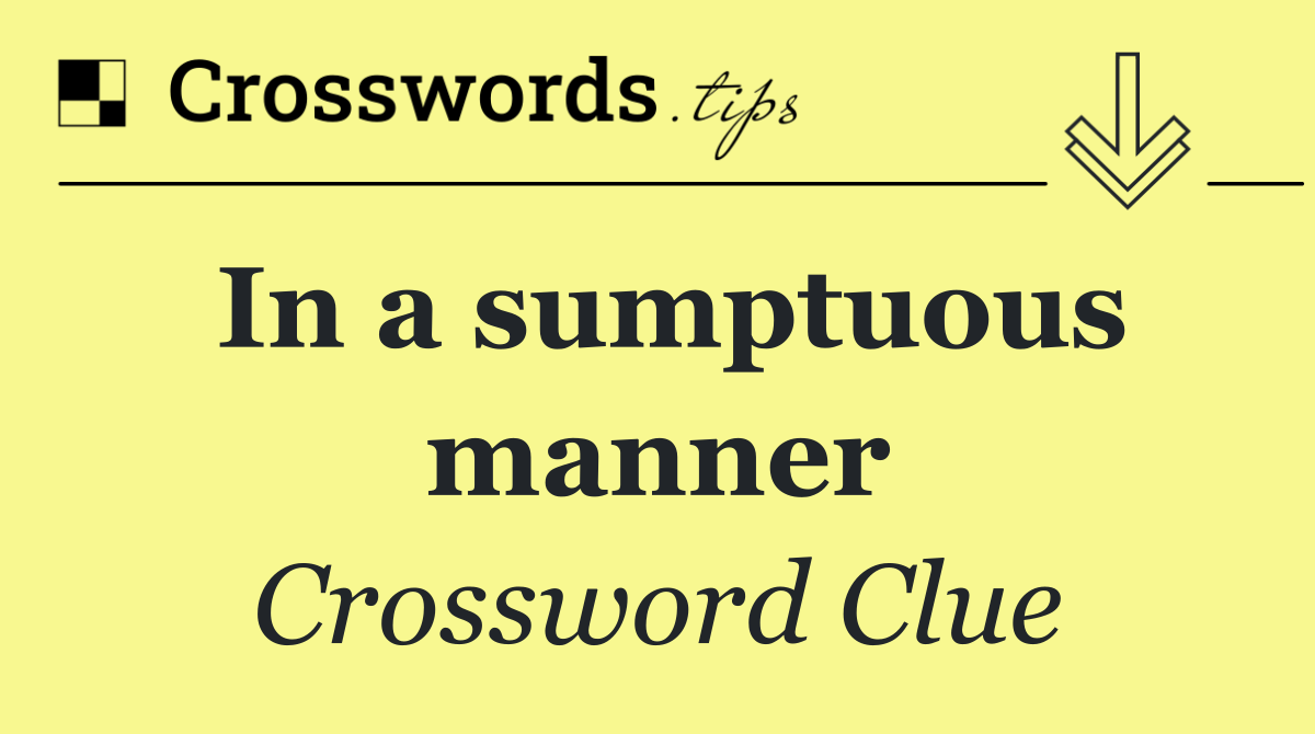 In a sumptuous manner