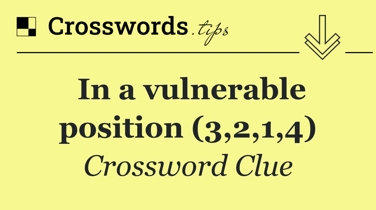 In a vulnerable position (3,2,1,4)