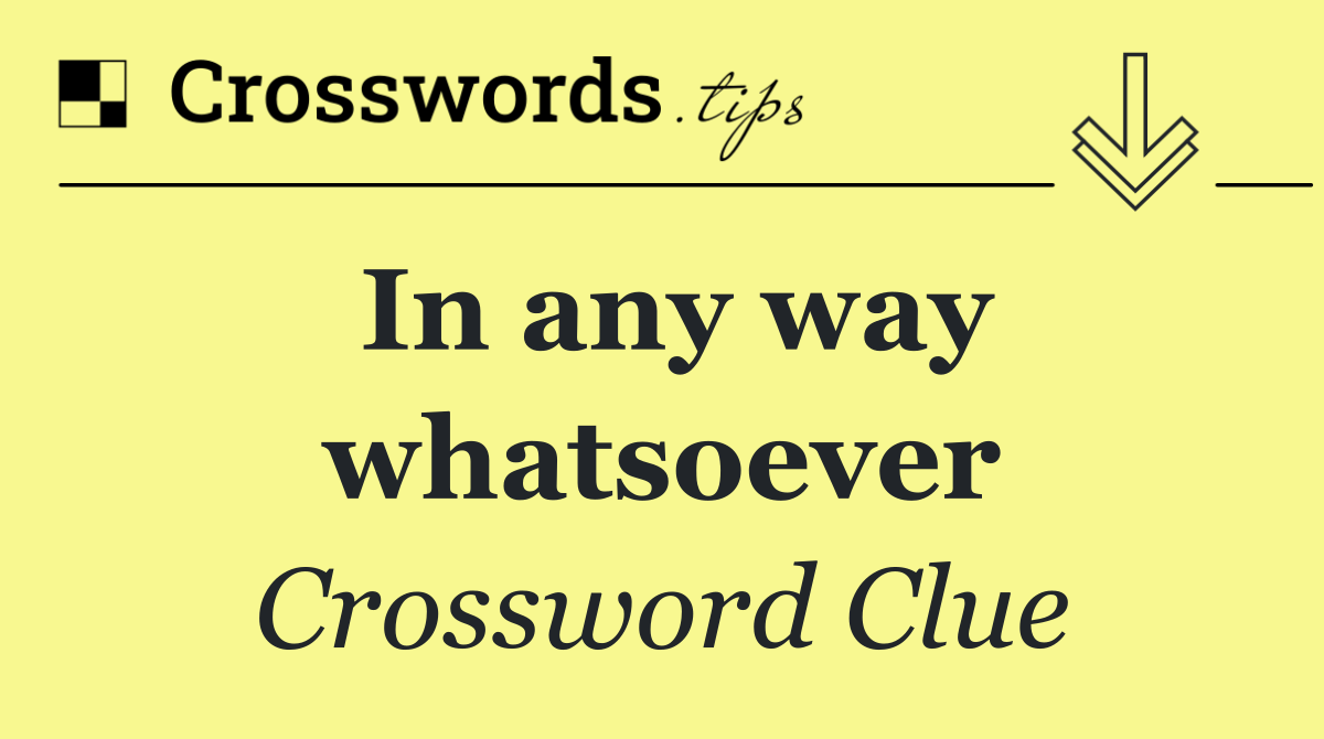 In any way whatsoever