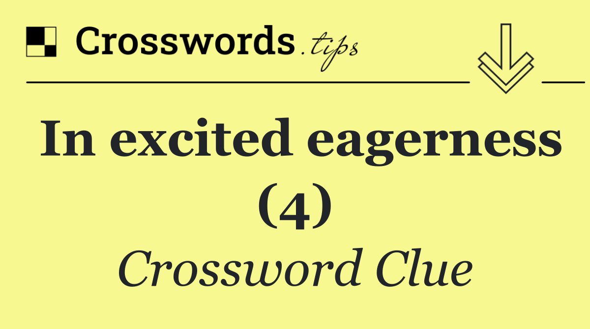 In excited eagerness (4)