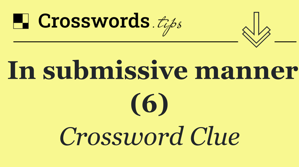 In submissive manner (6)