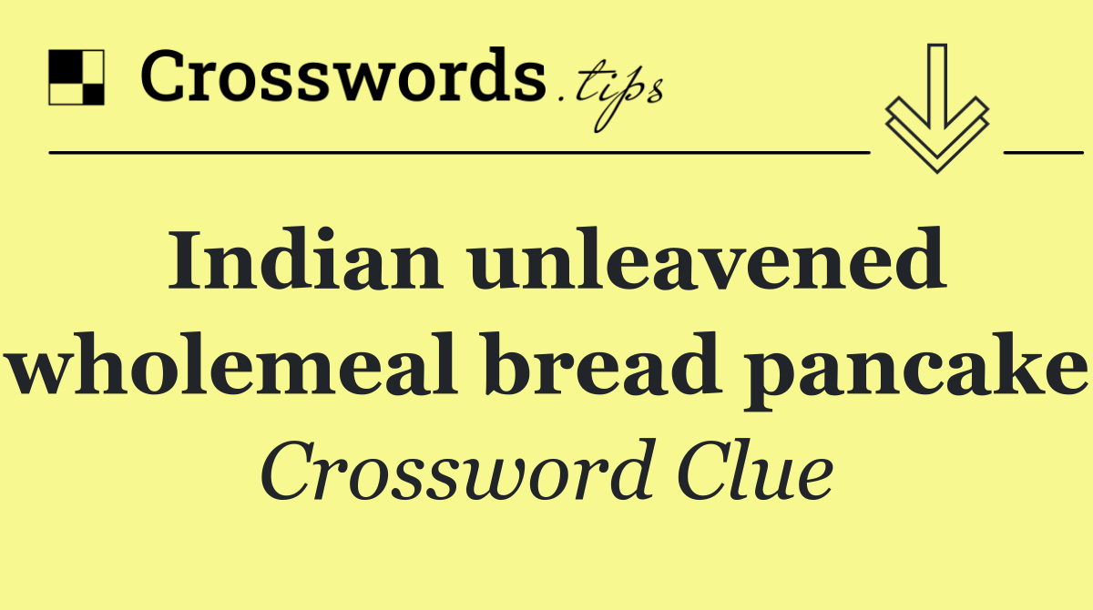 Indian unleavened wholemeal bread pancake