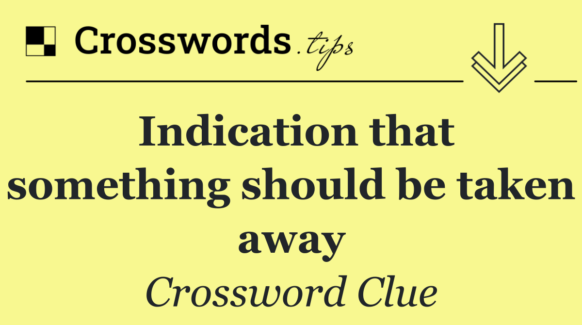 Indication that something should be taken away