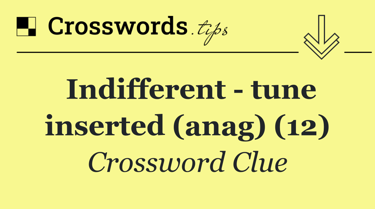 Indifferent   tune inserted (anag) (12)