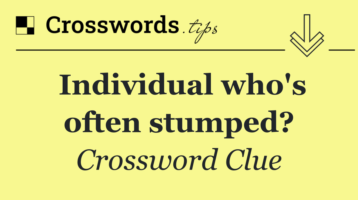 Individual who's often stumped?