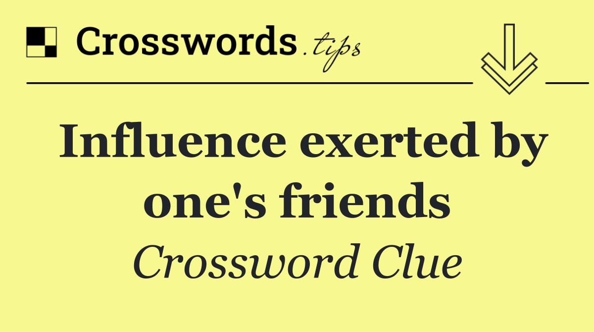 Influence exerted by one's friends