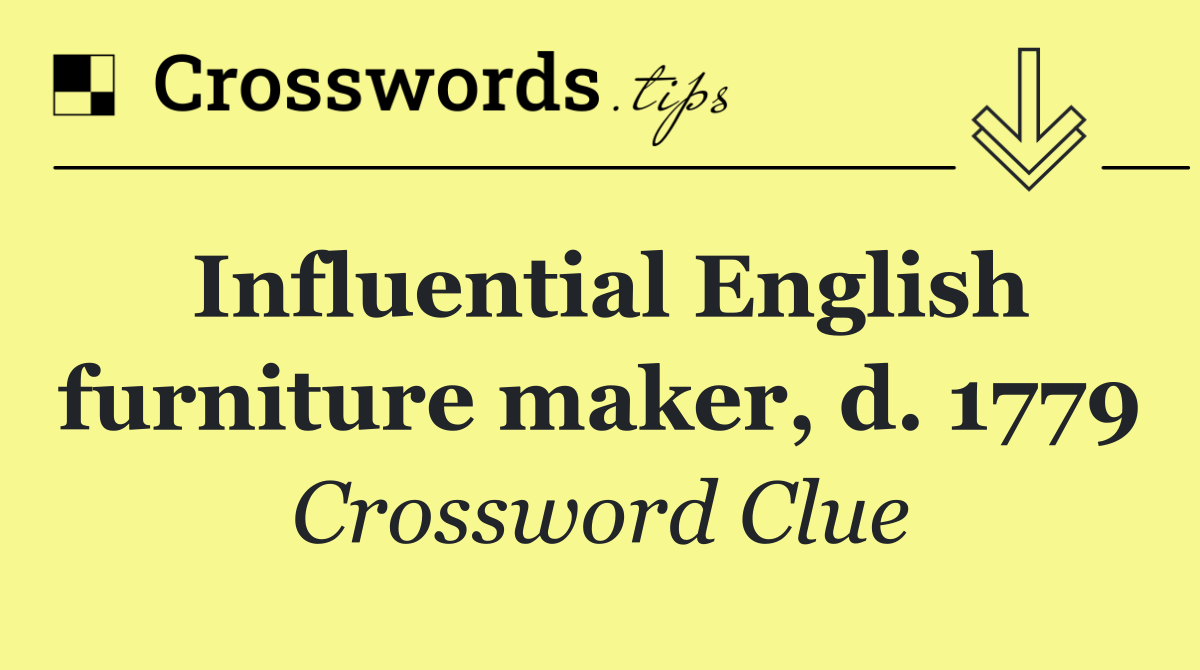 Influential English furniture maker, d. 1779