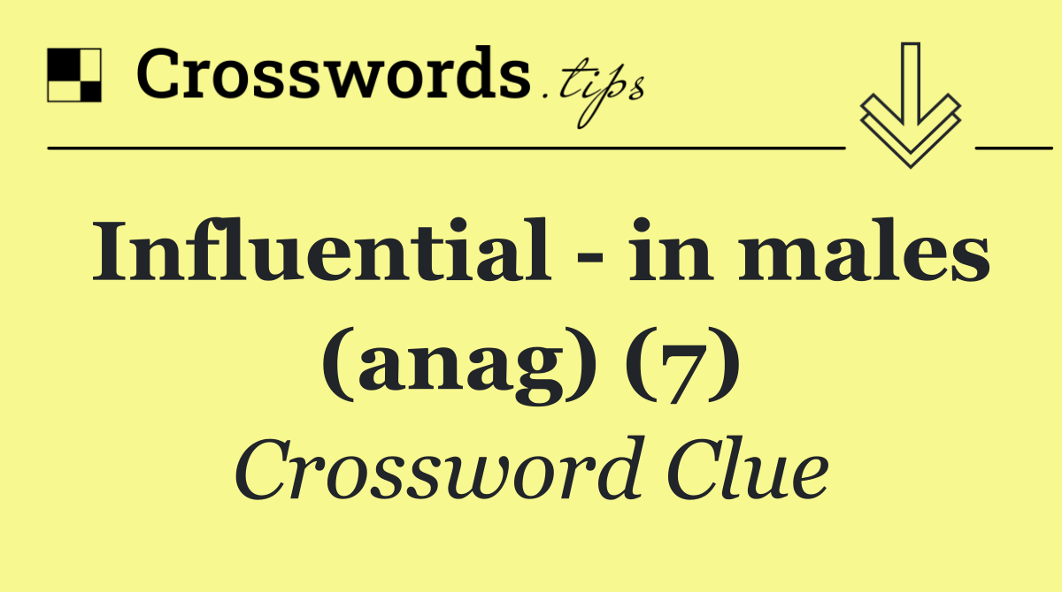 Influential   in males (anag) (7)