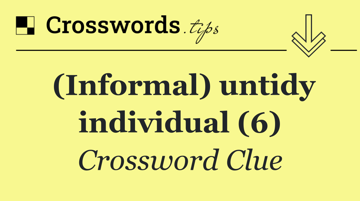 (Informal) untidy individual (6)