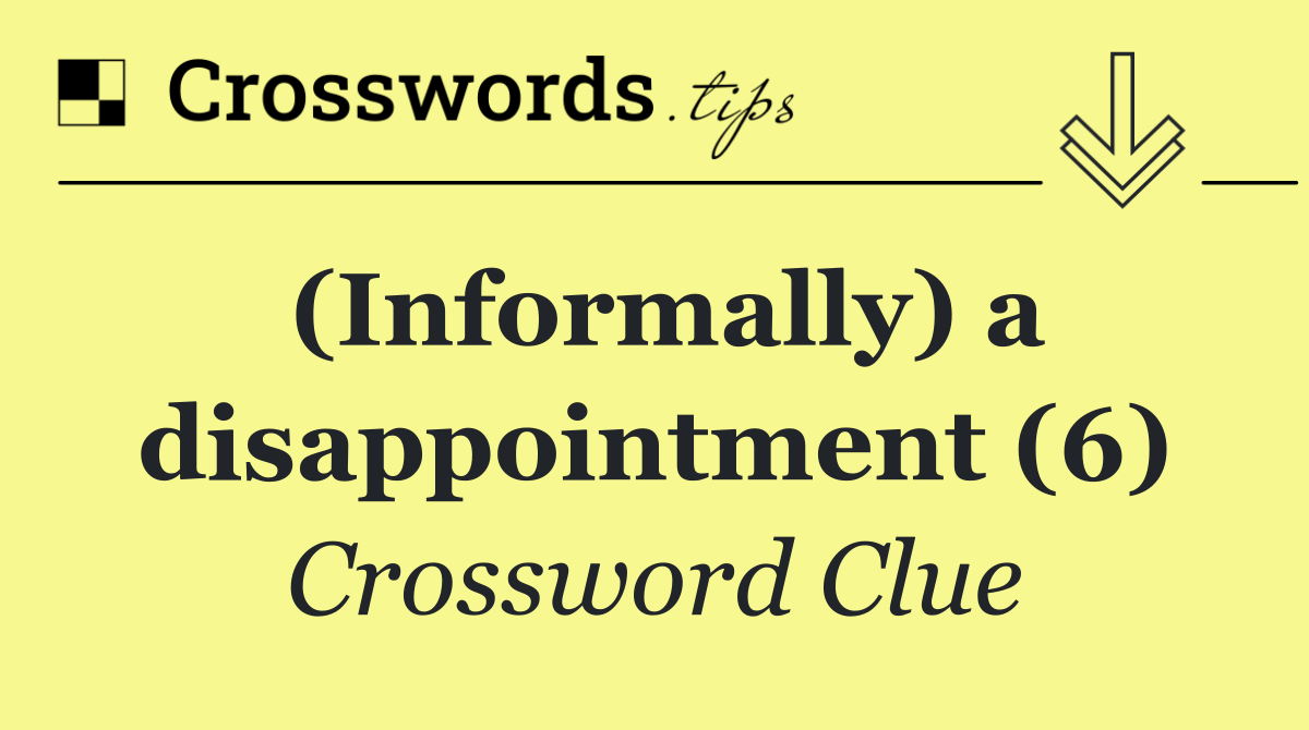 (Informally) a disappointment (6)
