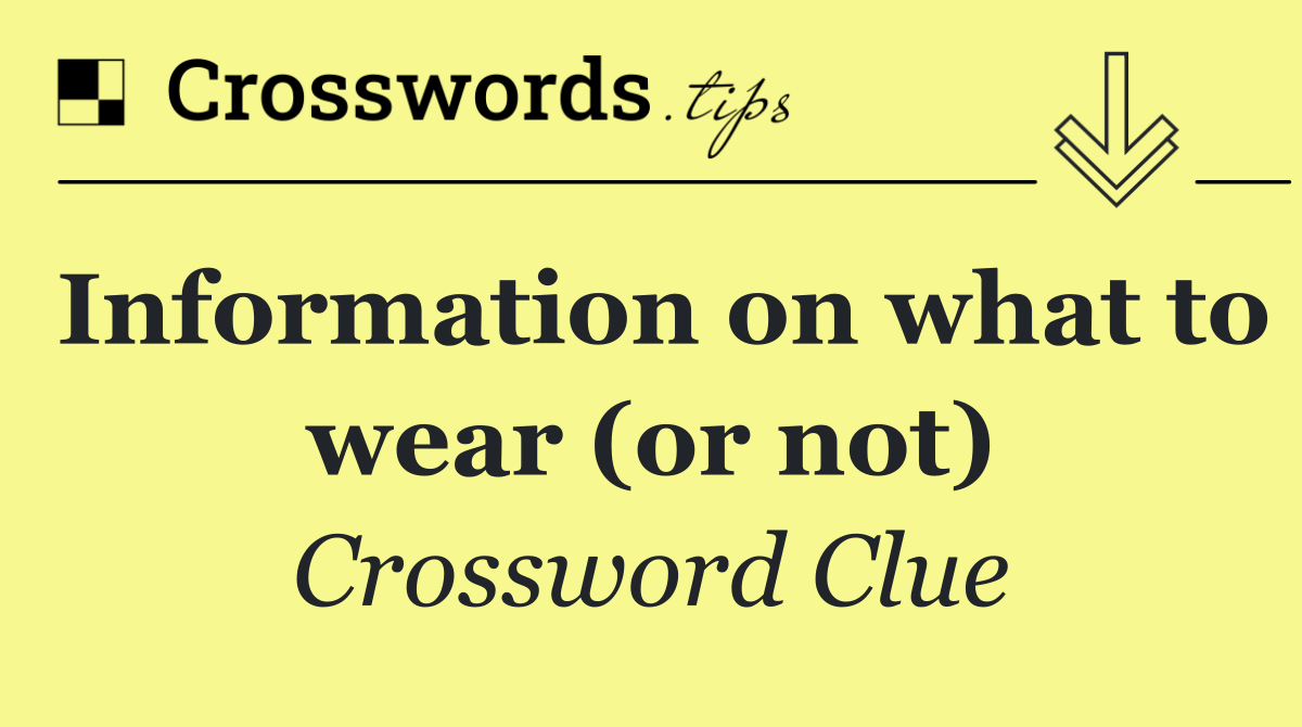 Information on what to wear (or not)