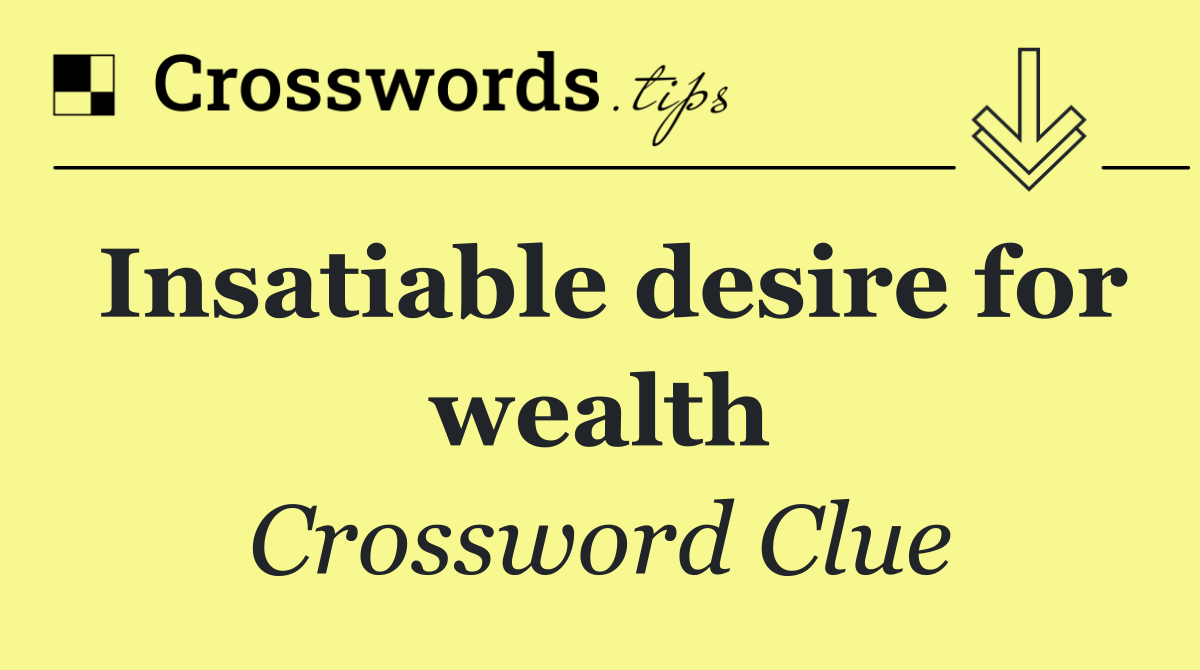 Insatiable desire for wealth