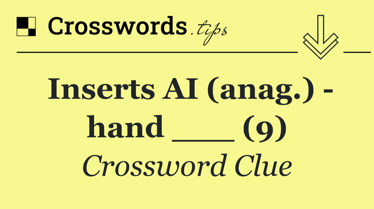 Inserts AI (anag.)   hand ___ (9)