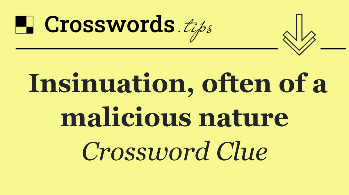 Insinuation, often of a malicious nature