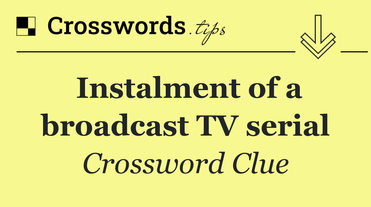 Instalment of a broadcast TV serial