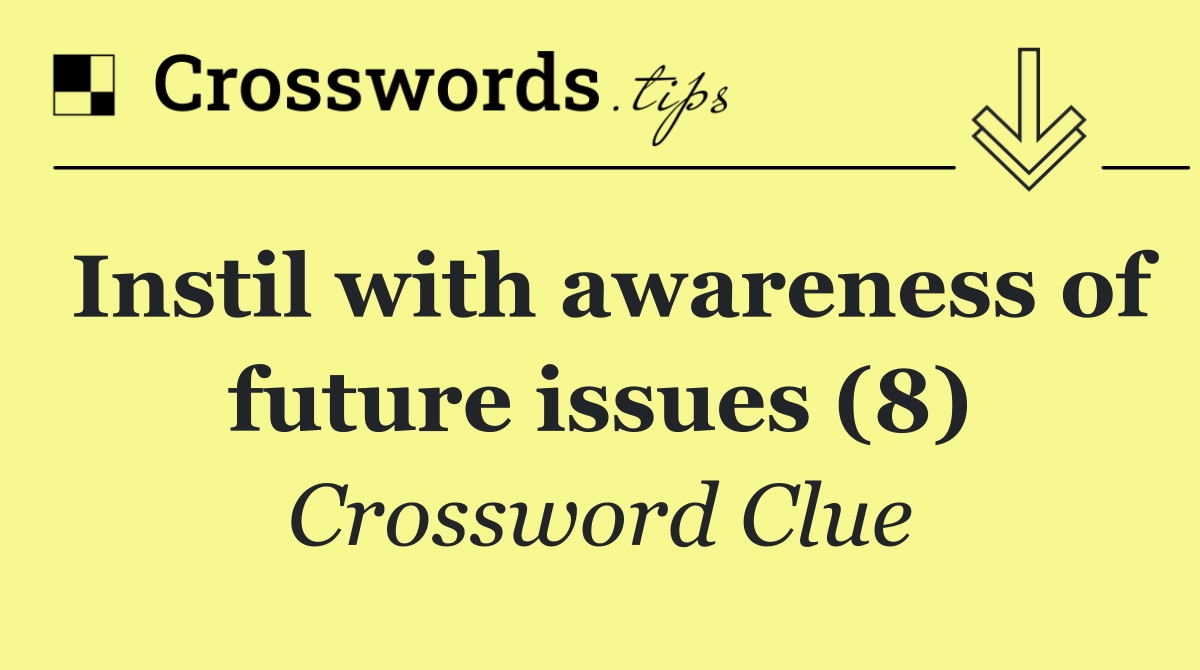 Instil with awareness of future issues (8)