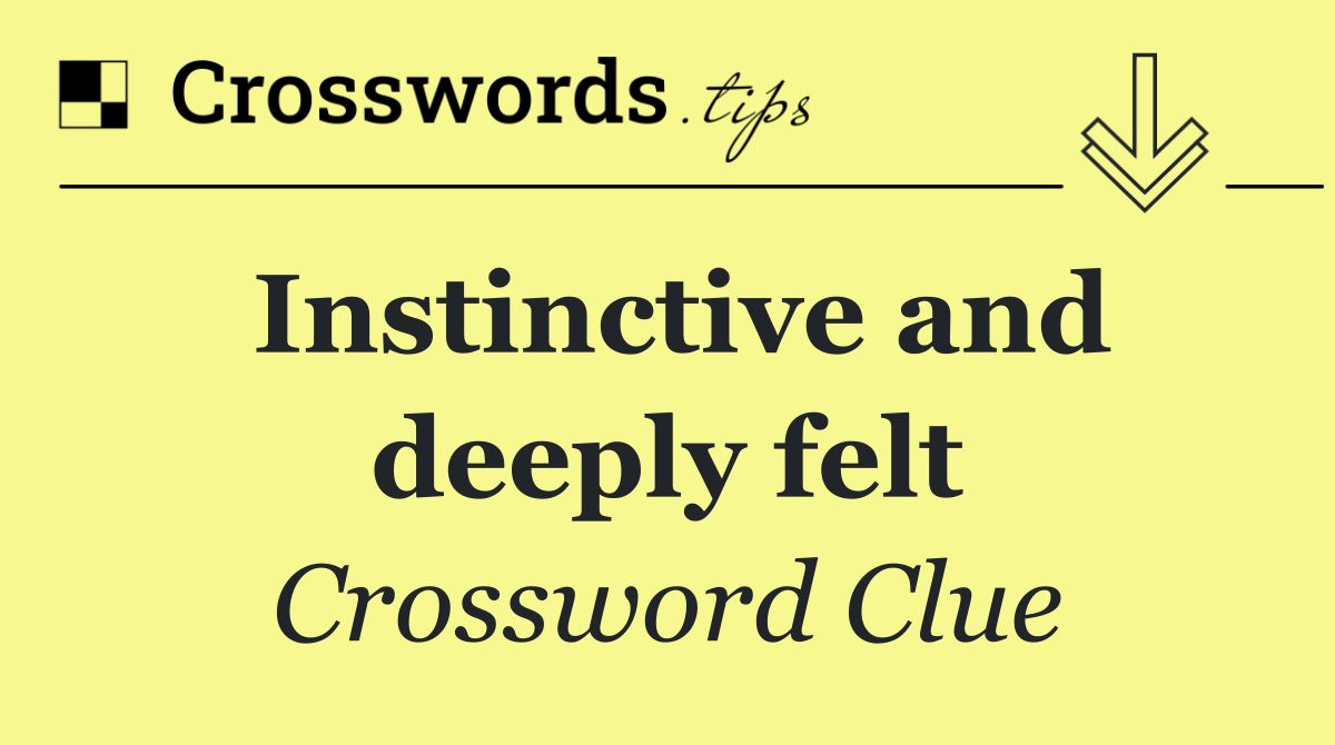 Instinctive and deeply felt