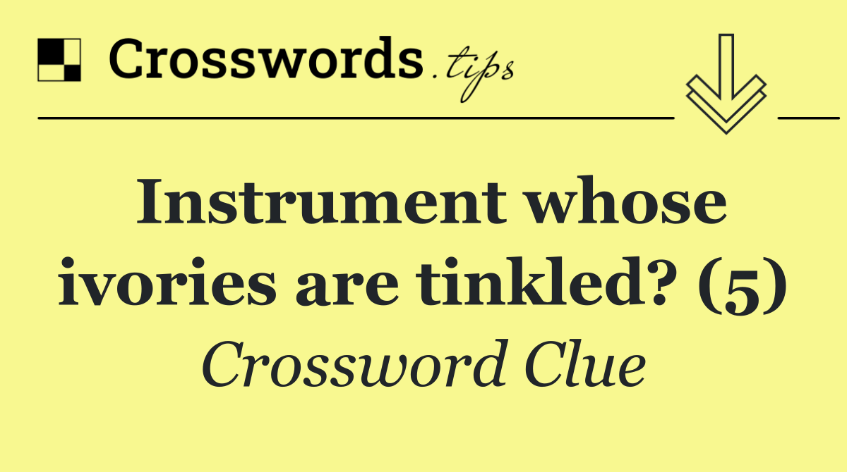 Instrument whose ivories are tinkled? (5)