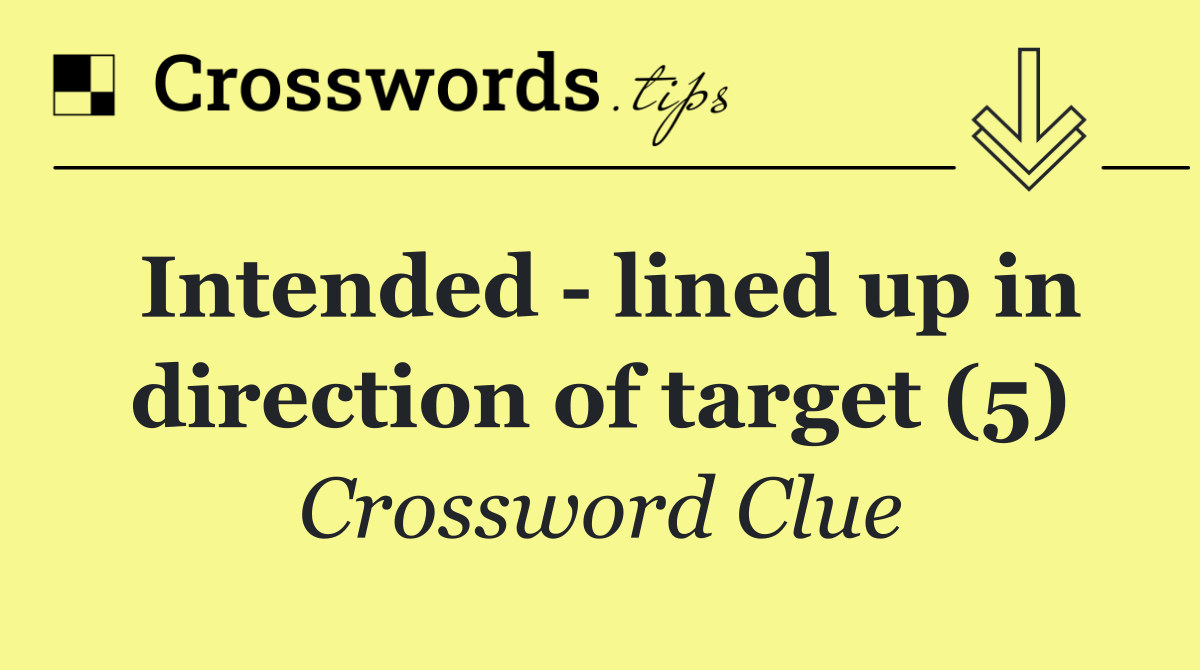 Intended   lined up in direction of target (5)