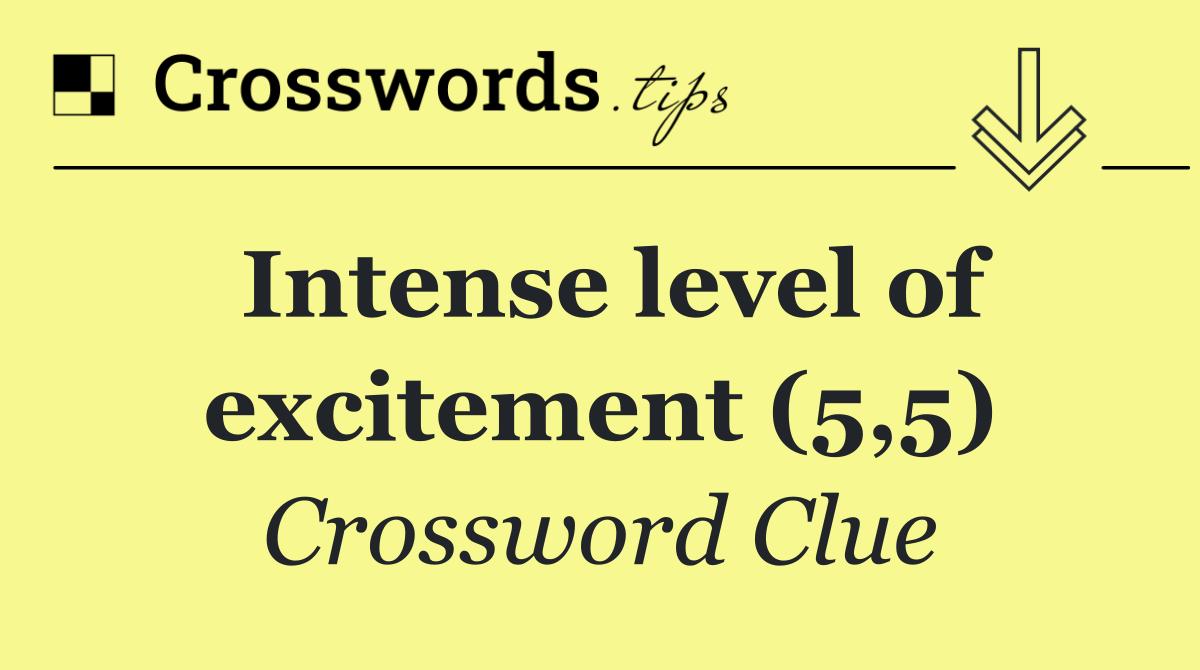 Intense level of excitement (5,5)
