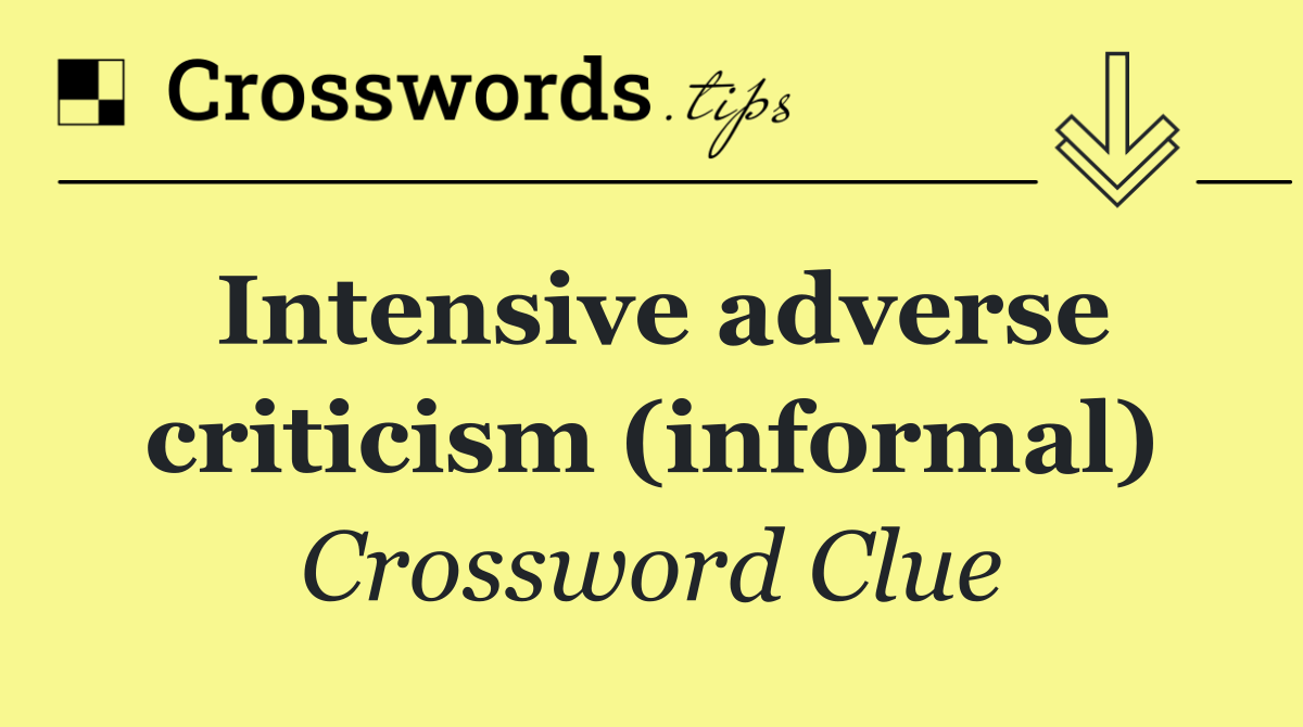 Intensive adverse criticism (informal)
