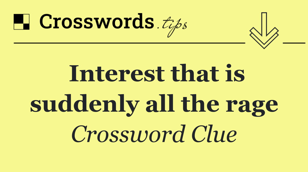 Interest that is suddenly all the rage