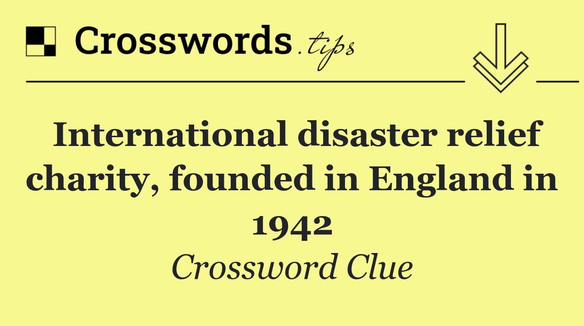 International disaster relief charity, founded in England in 1942