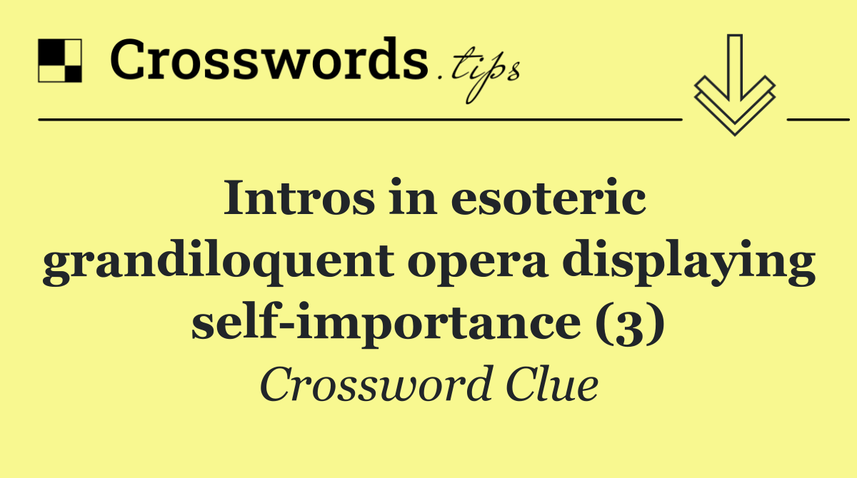 Intros in esoteric grandiloquent opera displaying self importance (3)
