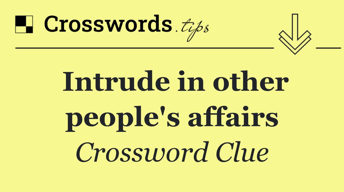 Intrude in other people's affairs