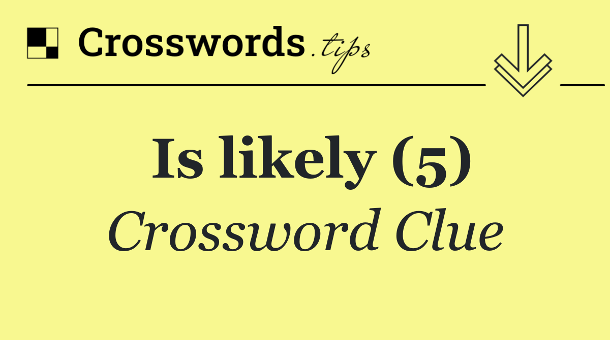 Is likely (5)