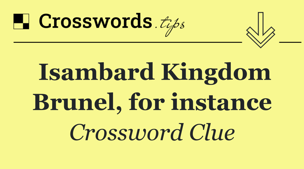 Isambard Kingdom Brunel, for instance