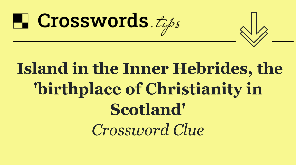 Island in the Inner Hebrides, the 'birthplace of Christianity in Scotland'