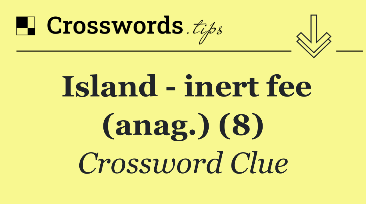 Island   inert fee (anag.) (8)