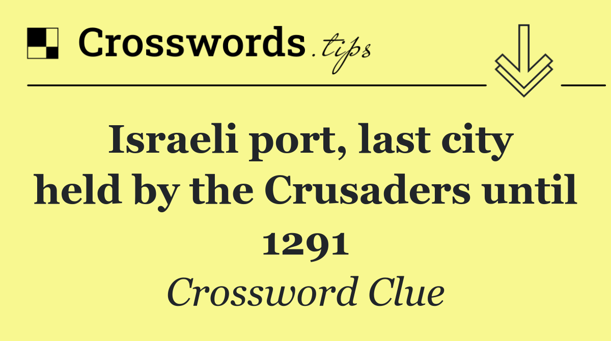 Israeli port, last city held by the Crusaders until 1291