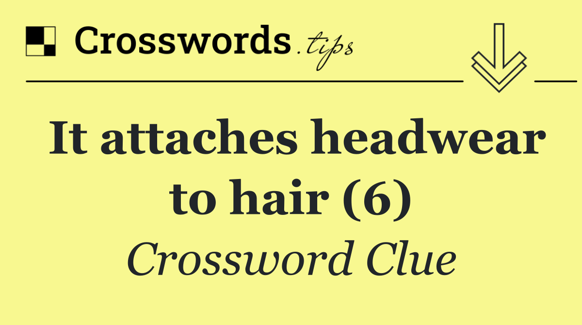 It attaches headwear to hair (6)