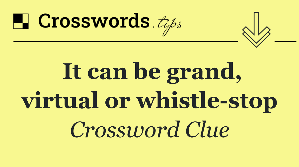 It can be grand, virtual or whistle stop