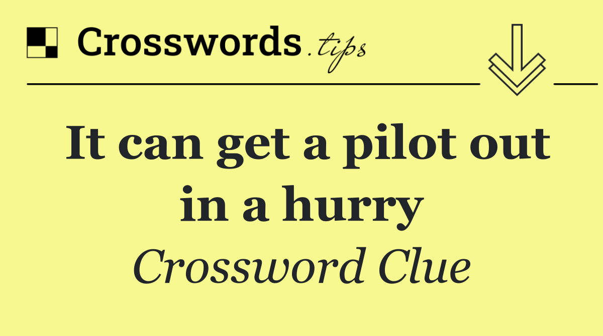 It can get a pilot out in a hurry