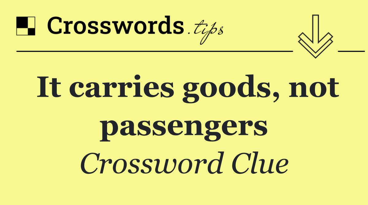 It carries goods, not passengers