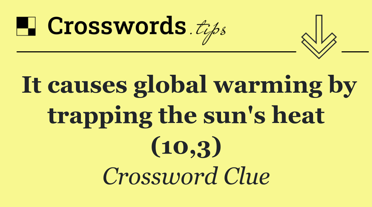 It causes global warming by trapping the sun's heat (10,3)