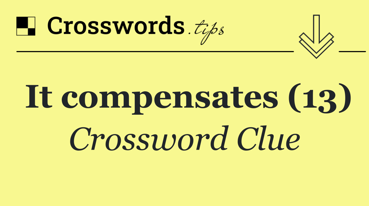 It compensates (13)