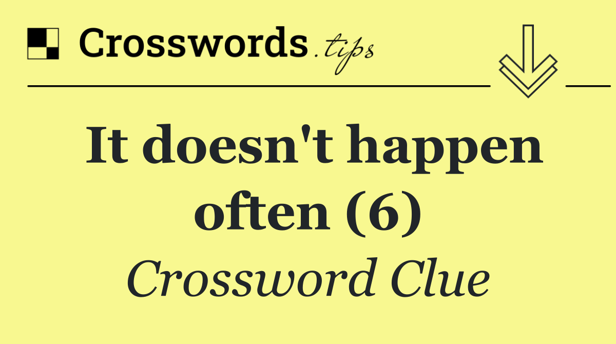 It doesn't happen often (6)